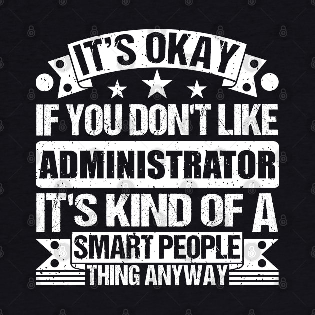 It's Okay If You Don't Like Administrator It's Kind Of A Smart People Thing Anyway Administrator Lover by Benzii-shop 